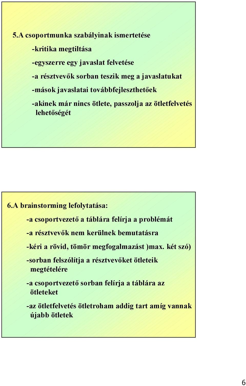 A brainstorming lefolytatása: -a csoportvezető a táblára felírja a problémát -a résztvevők nem kerülnek bemutatásra -kéri a rövid, tömör