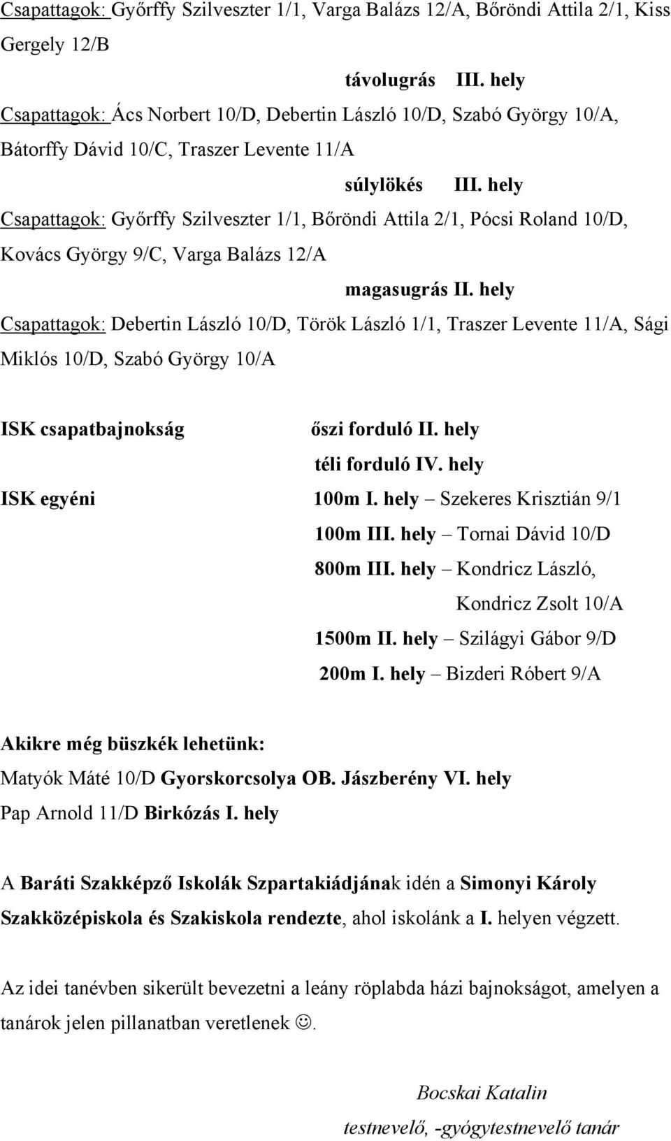 hely Csapattagok: Győrffy Szilveszter 1/1, Bőröndi Attila 2/1, Pócsi Roland 10/D, Kovács György 9/C, Varga Balázs 12/A magasugrás II.