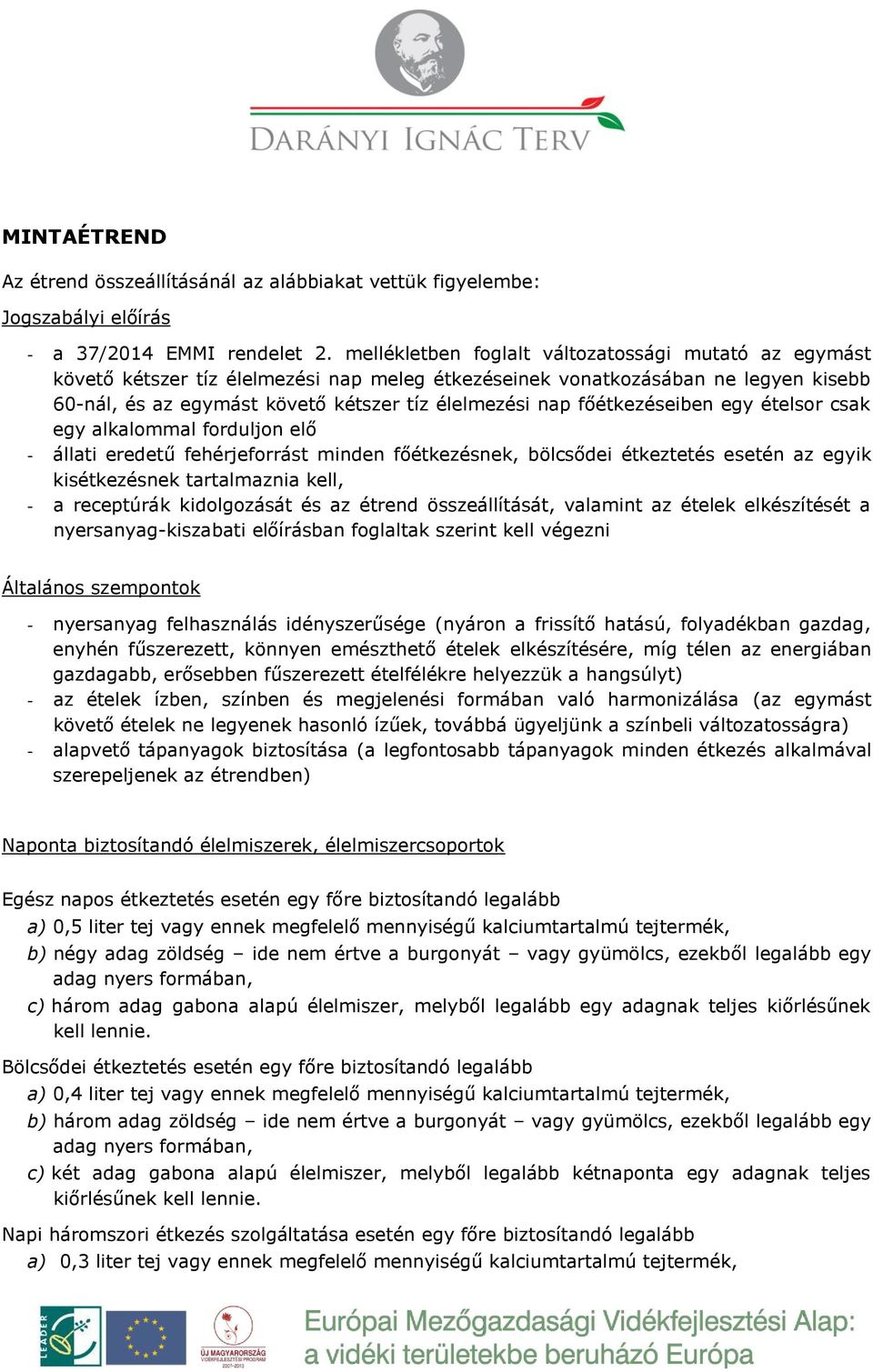 főétkezéseiben egy ételsor csak egy alkalommal forduljon elő - állati eredetű fehérjeforrást minden főétkezésnek, bölcsődei étkeztetés esetén az egyik kisétkezésnek tartalmaznia kell, - a receptúrák