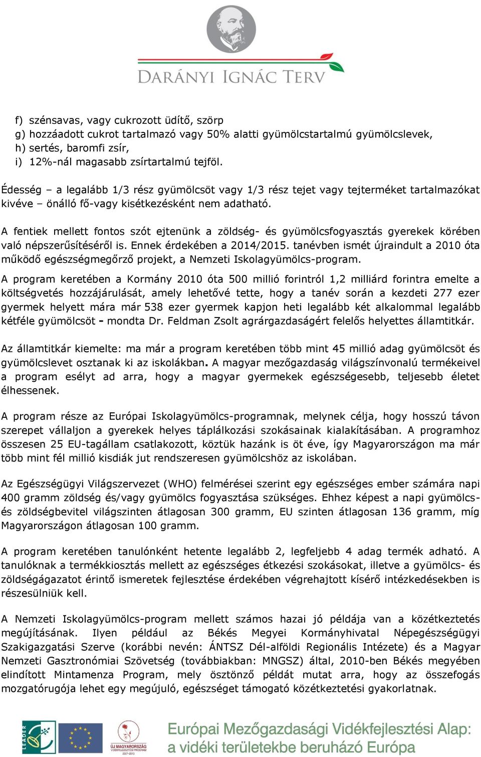 A fentiek mellett fontos szót ejtenünk a zöldség- és gyümölcsfogyasztás gyerekek körében való népszerűsítéséről is. Ennek érdekében a 2014/2015.