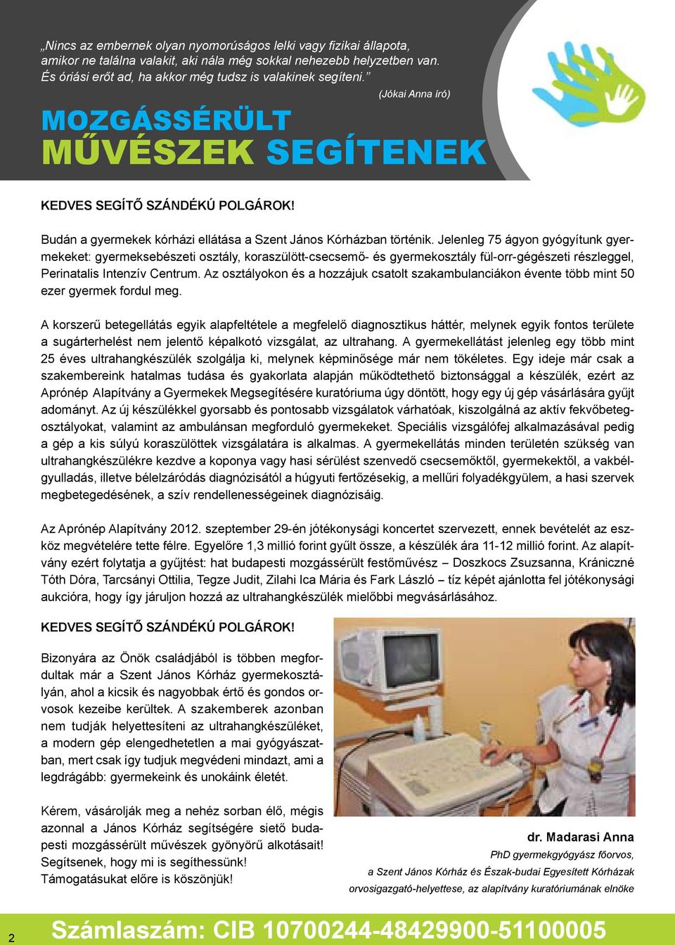 Jelenleg 75 ágyon gyógyítunk gyermekeket: gyermeksebészeti osztály, koraszülött-csecsemő- és gyermekosztály fül-orr-gégészeti részleggel, Perinatalis Intenzív Centrum.