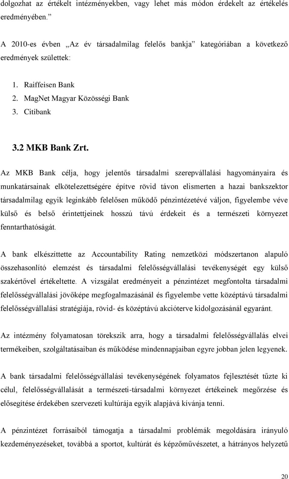 Az MKB Bank célja, hogy jelentős társadalmi szerepvállalási hagyományaira és munkatársainak elkötelezettségére építve rövid távon elismerten a hazai bankszektor társadalmilag egyik leginkább