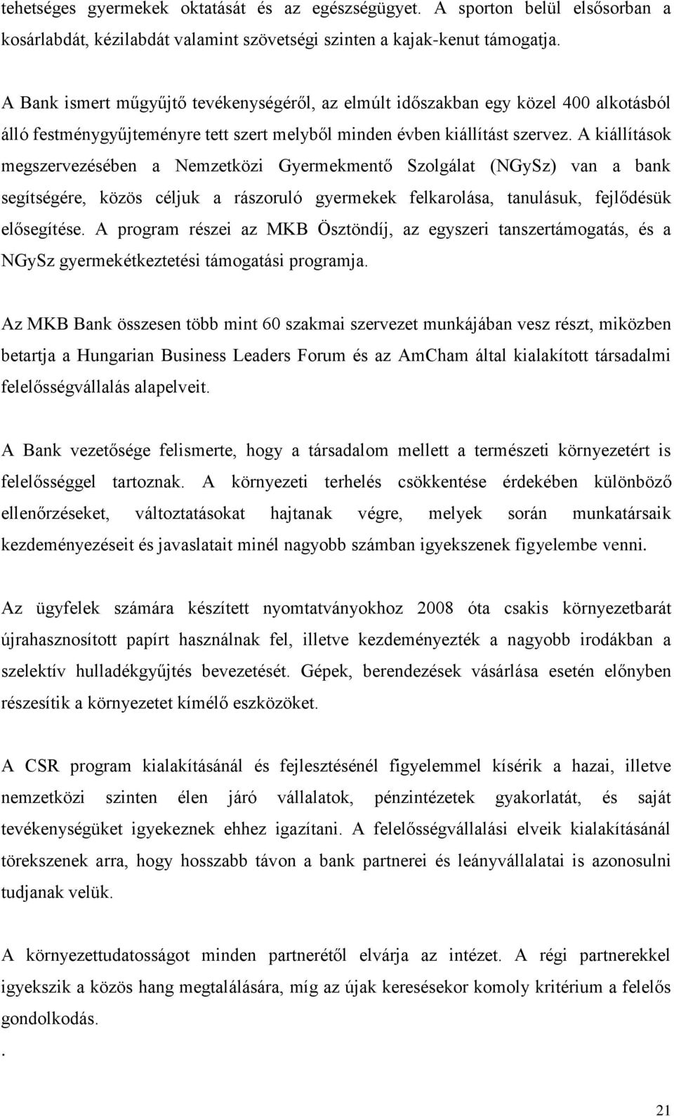 A kiállítások megszervezésében a Nemzetközi Gyermekmentő Szolgálat (NGySz) van a bank segítségére, közös céljuk a rászoruló gyermekek felkarolása, tanulásuk, fejlődésük elősegítése.