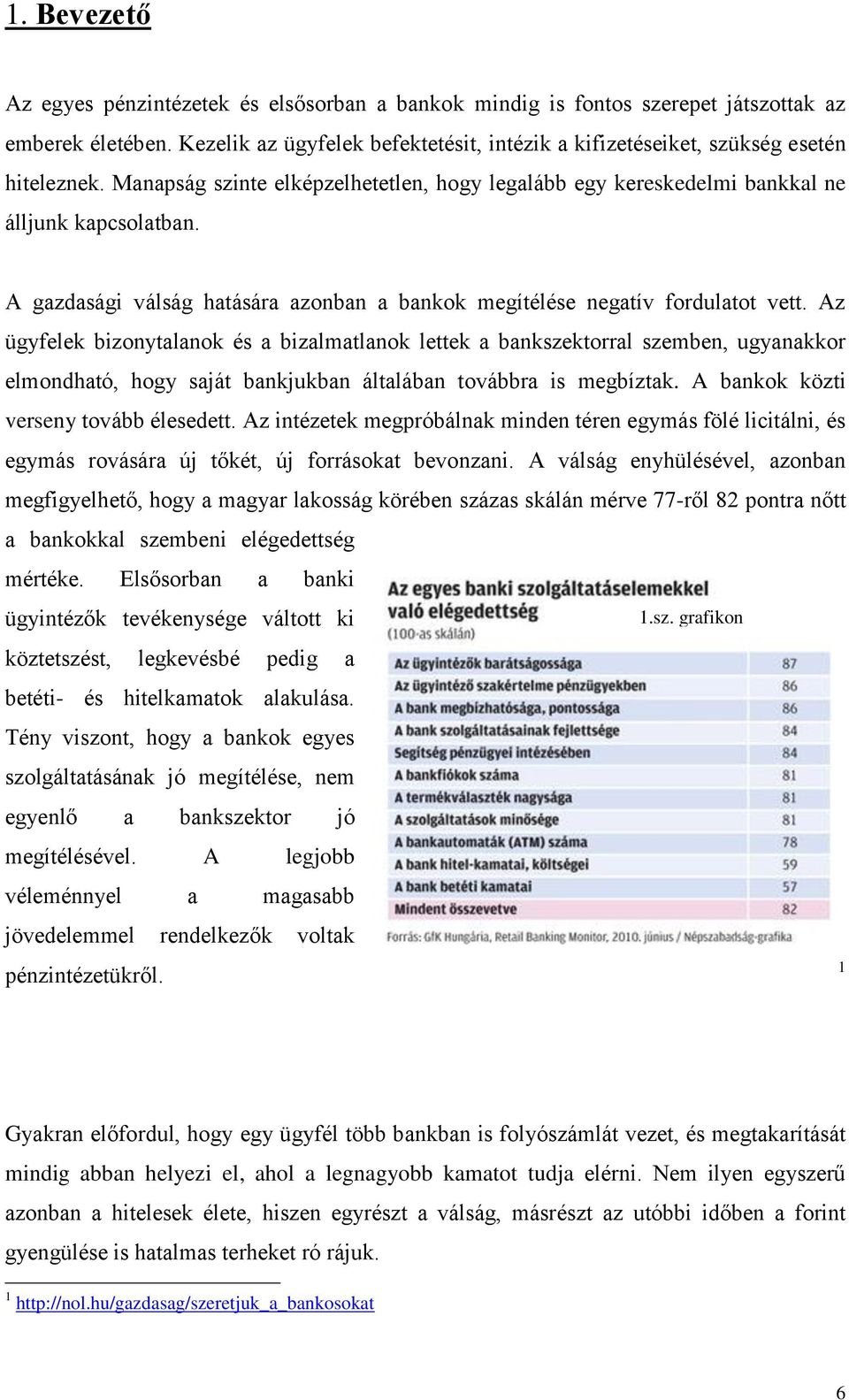 A gazdasági válság hatására azonban a bankok megítélése negatív fordulatot vett.