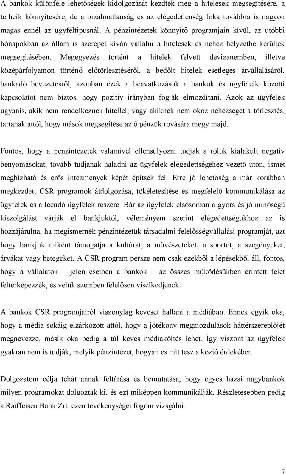 Megegyezés történt a hitelek felvett devizanemben, illetve középárfolyamon történő előtörlesztéséről, a bedőlt hitelek esetleges átvállalásáról, bankadó bevezetésről, azonban ezek a beavatkozások a