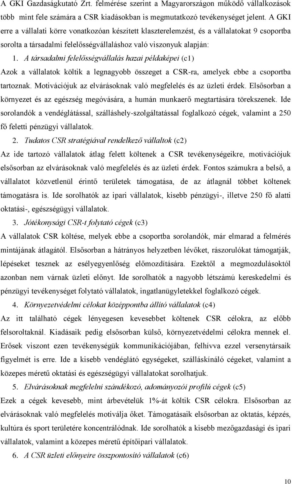 A társadalmi felelősségvállalás hazai példaképei (c1) Azok a vállalatok költik a legnagyobb összeget a CSR-ra, amelyek ebbe a csoportba tartoznak.