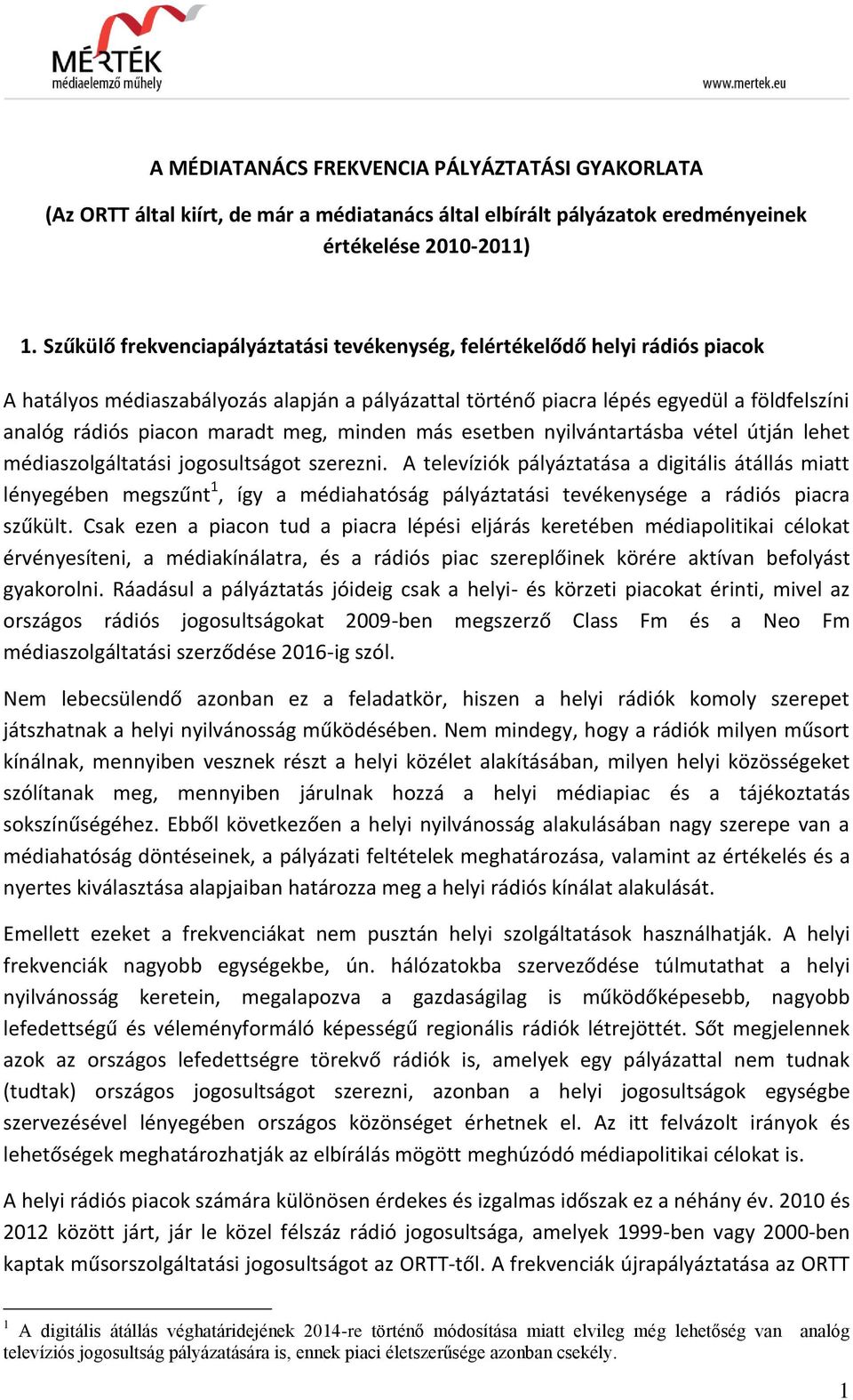 meg, minden más esetben nyilvántartásba vétel útján lehet médiaszolgáltatási jogosultságot szerezni.