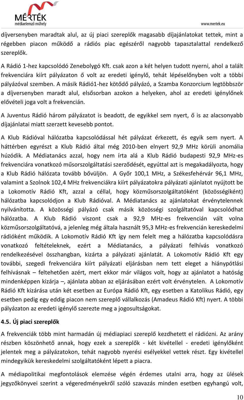 A másik Rádió1-hez kötődő pályázó, a Szamba Konzorcium legtöbbször a díjversenyben maradt alul, elsősorban azokon a helyeken, ahol az eredeti igénylőnek elővételi joga volt a frekvencián.