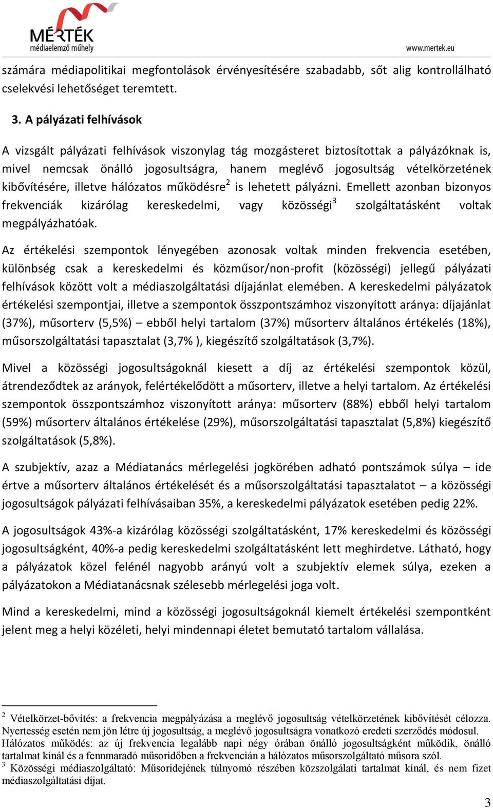 kibővítésére, illetve hálózatos működésre 2 is lehetett pályázni. Emellett azonban bizonyos frekvenciák kizárólag, vagy 3 szolgáltatásként voltak megpályázhatóak.