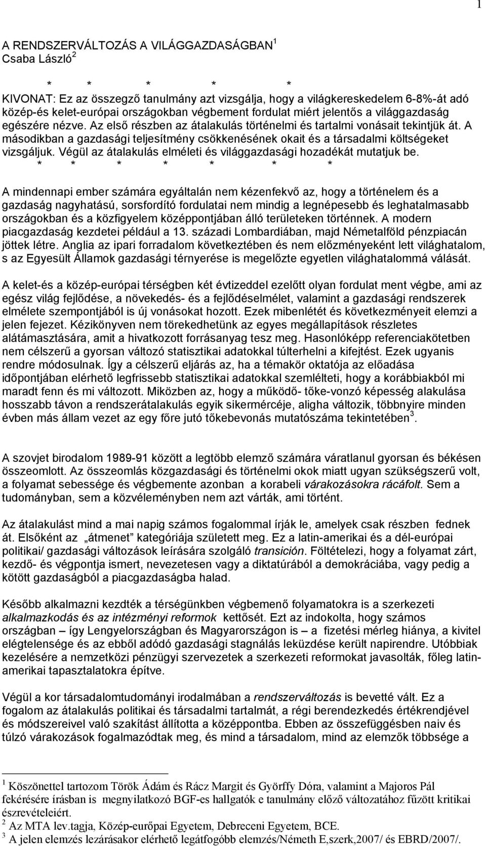 A másodikban a gazdasági teljesítmény csökkenésének okait és a társadalmi költségeket vizsgáljuk. Végül az átalakulás elméleti és világgazdasági hozadékát mutatjuk be.