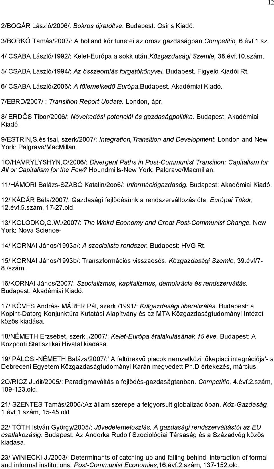 7/EBRD/2007/ : Transition Report Update. London, ápr. 8/ ERDŐS Tibor/2006/: Növekedési potenciál és gazdaságpolitika. Budapest: Akadémiai Kiadó. 9/ESTRIN,S.