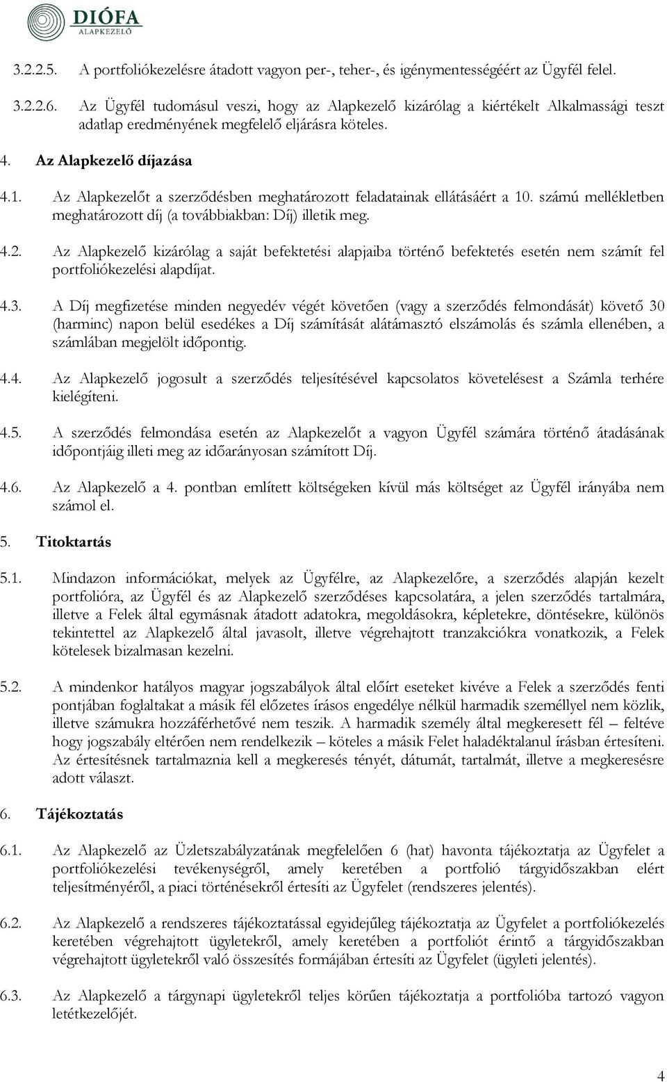 Az t a szerződésben meghatározott feladatainak ellátásáért a 10. számú mellékletben meghatározott díj (a továbbiakban: Díj) illetik meg. 4.2.