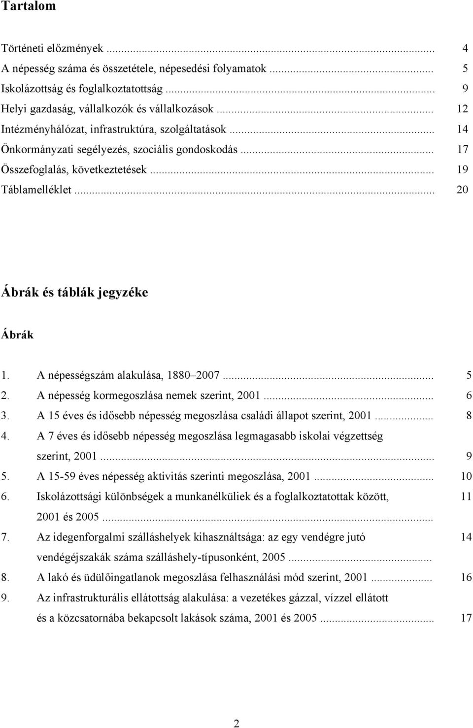 .. 20 Ábrák és táblák jegyzéke Ábrák 1. A népességszám alakulása, 1880 2007... 5 2. A népesség kormegoszlása nemek szerint, 2001... 6 3.