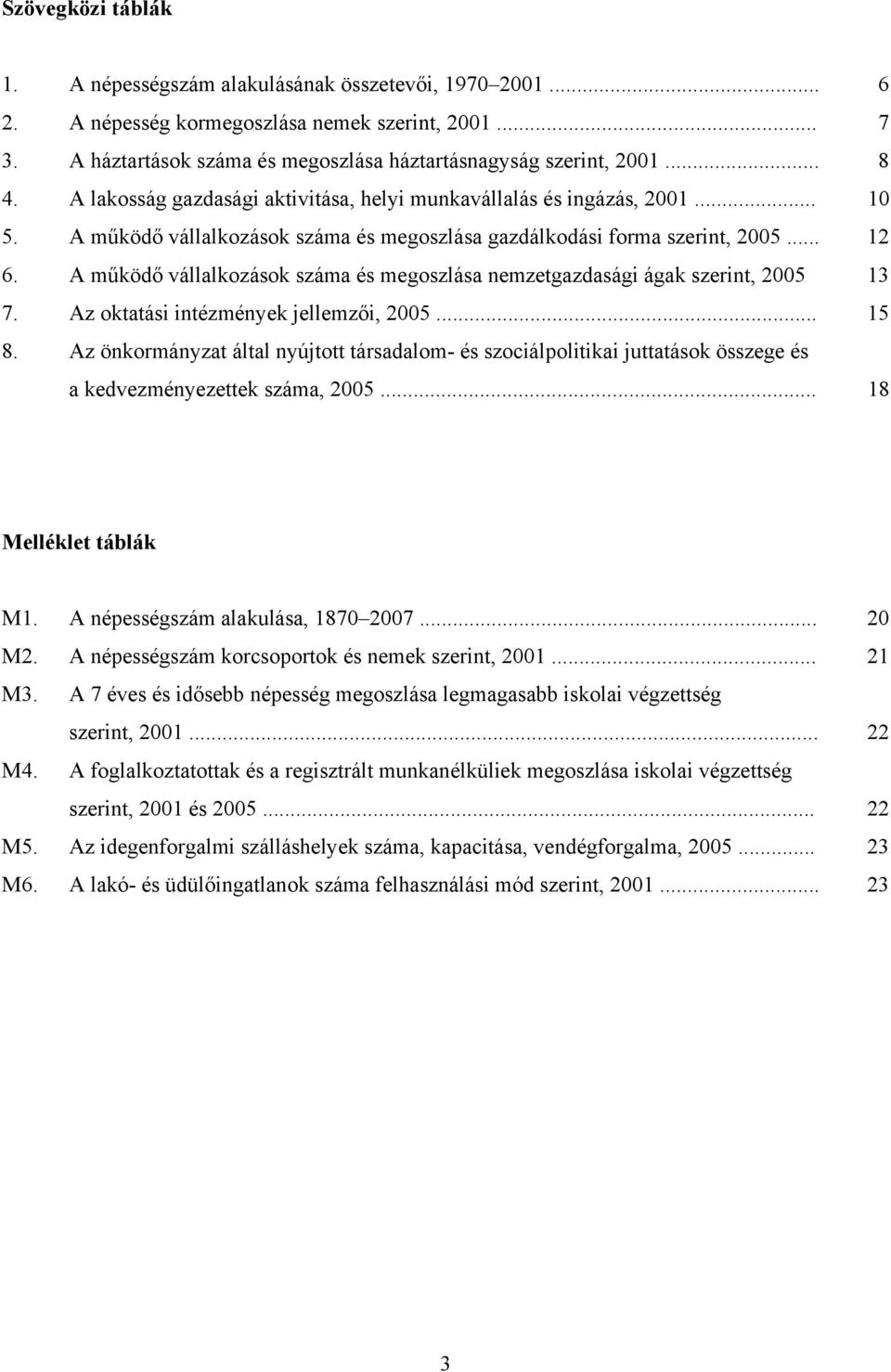 A működő vállalkozások száma és megoszlása nemzetgazdasági ágak szerint, 2005 13 7. Az oktatási intézmények jellemzői, 2005... 15 8.