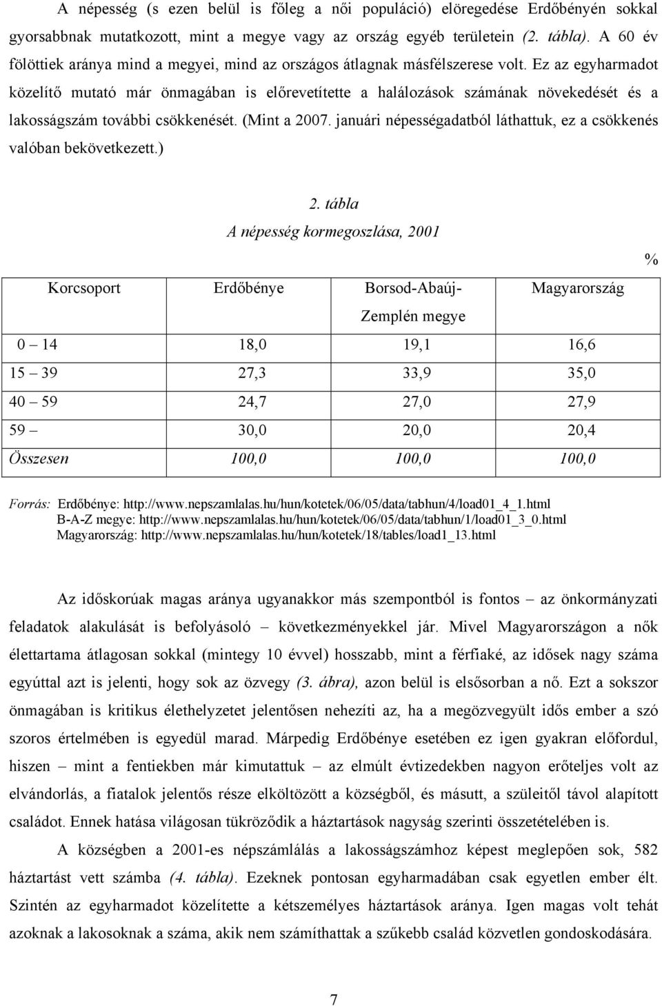 Ez az egyharmadot közelítő mutató már önmagában is előrevetítette a halálozások számának növekedését és a lakosságszám további csökkenését. (Mint a 2007.