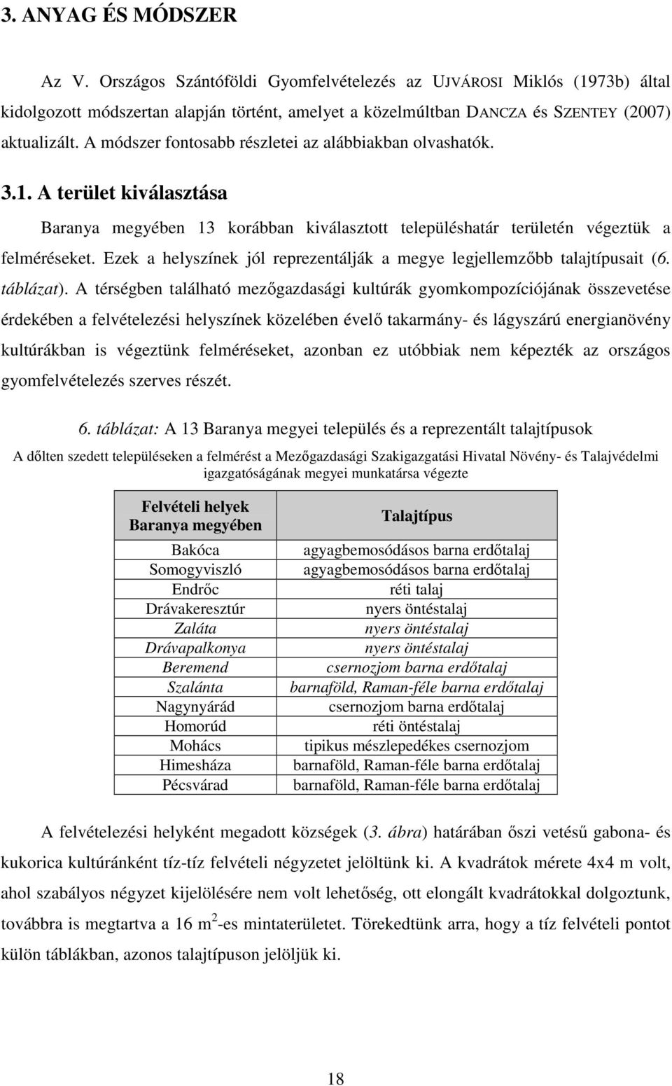 Ezek a helyszínek jól reprezentálják a megye legjellemzıbb talajtípusait (6. táblázat).