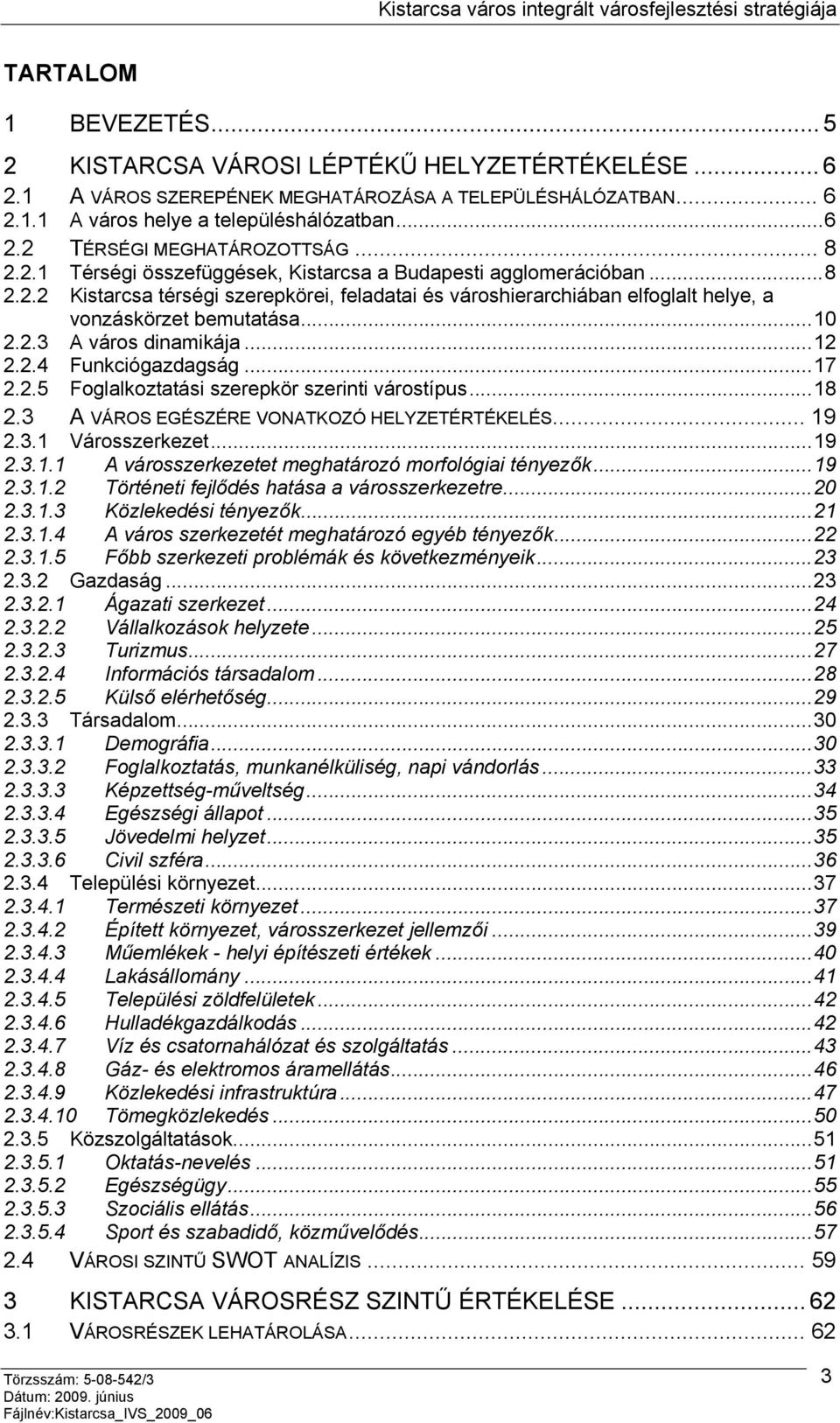 ..12 2.2.4 Funkciógazdagság...17 2.2.5 Foglalkoztatási szerepkör szerinti várostípus...18 2.3 A VÁROS EGÉSZÉRE VONATKOZÓ HELYZETÉRTÉKELÉS... 19 2.3.1 Városszerkezet...19 2.3.1.1 A városszerkezetet meghatározó morfológiai tényezők.