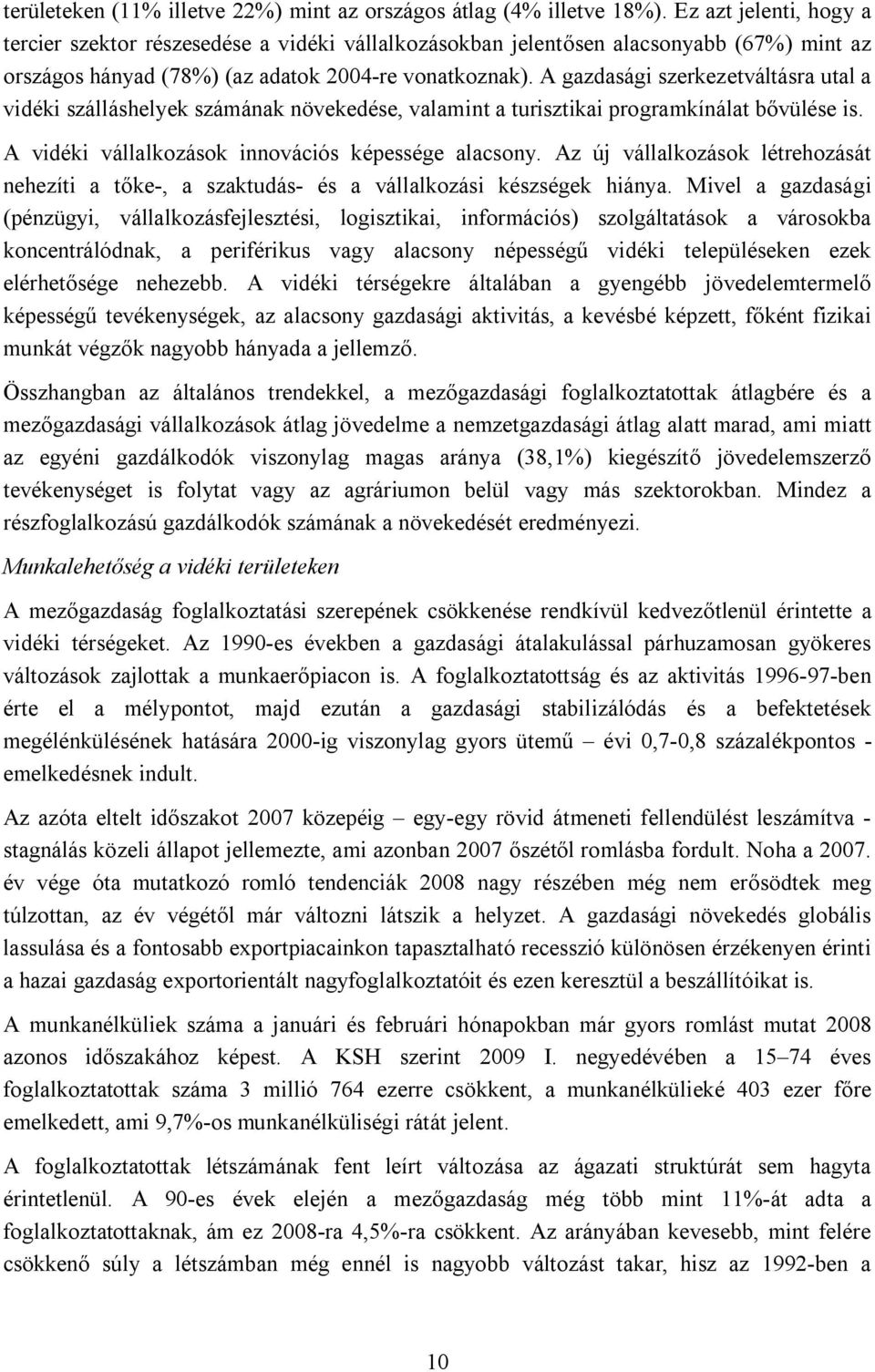 A gazdasági szerkezetváltásra utal a vidéki szálláshelyek számának növekedése, valamint a turisztikai programkínálat bővülése is. A vidéki vállalkozások innovációs képessége alacsony.