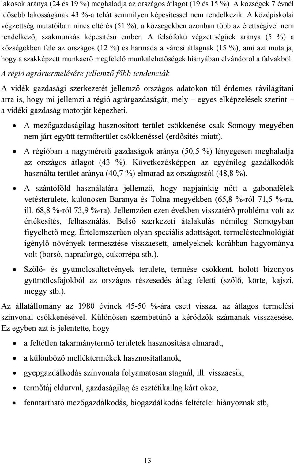 A felsőfokú végzettségűek aránya (5 %) a községekben fele az országos (12 %) és harmada a városi átlagnak (15 %), ami azt mutatja, hogy a szakképzett munkaerő megfelelő munkalehetőségek hiányában