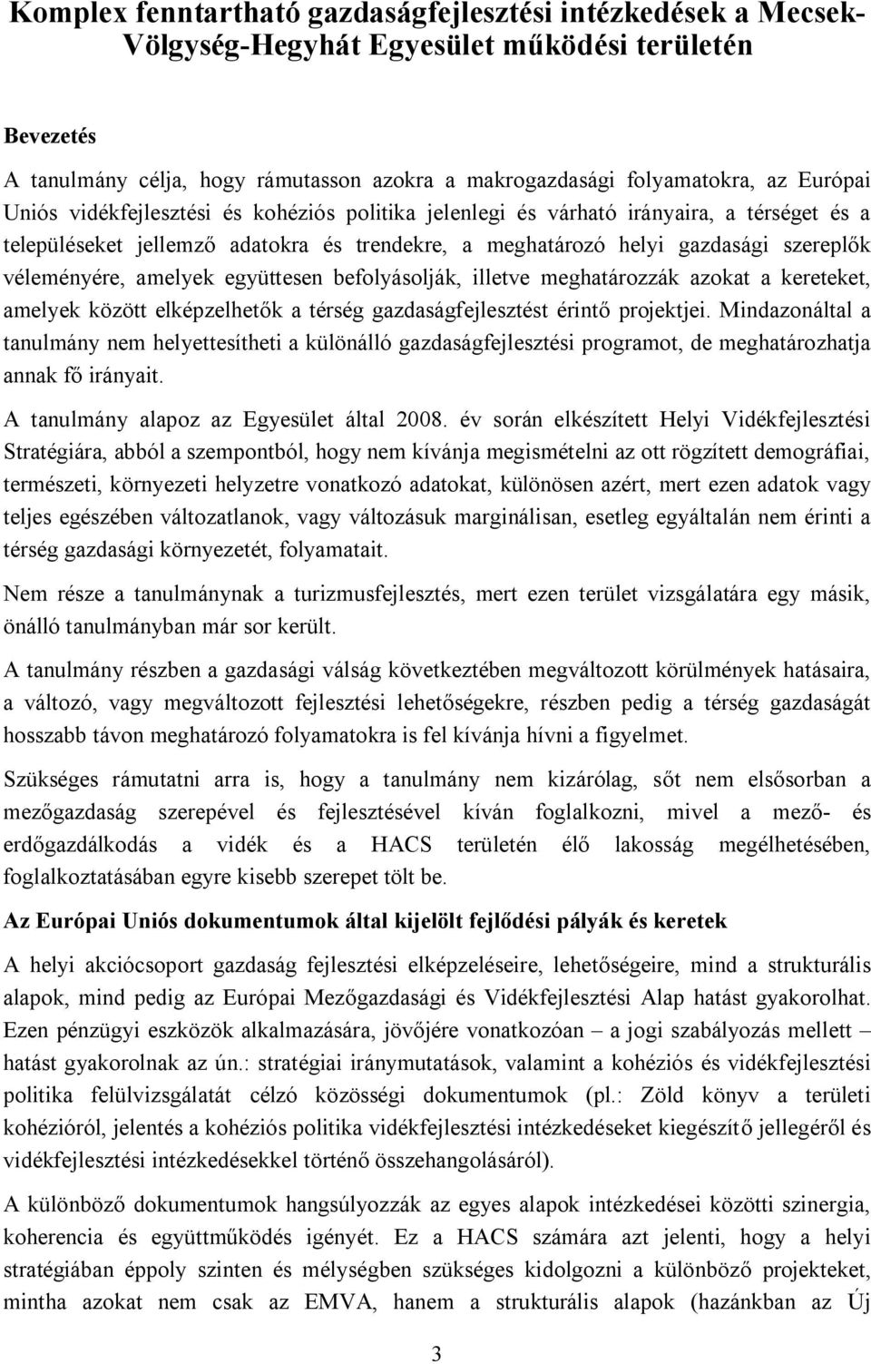 amelyek együttesen befolyásolják, illetve meghatározzák azokat a kereteket, amelyek között elképzelhetők a térség gazdaságfejlesztést érintő projektjei.