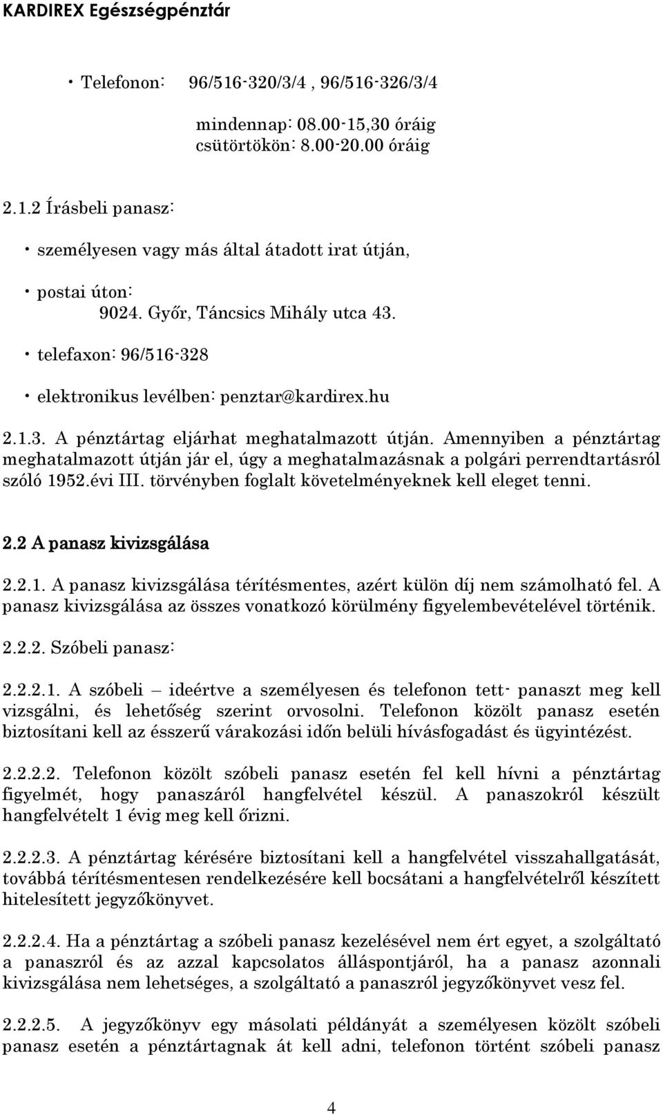 Amennyiben a pénztártag meghatalmazott útján jár el, úgy a meghatalmazásnak a polgári perrendtartásról szóló 1952.évi III. törvényben foglalt követelményeknek kell eleget tenni. 2.