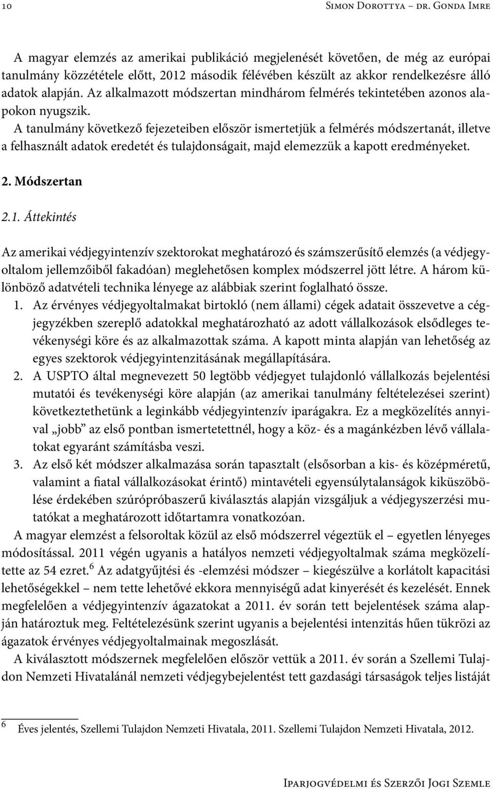 Az alkalmazott módszertan mindhárom felmérés tekintetében azonos alapokon nyugszik.