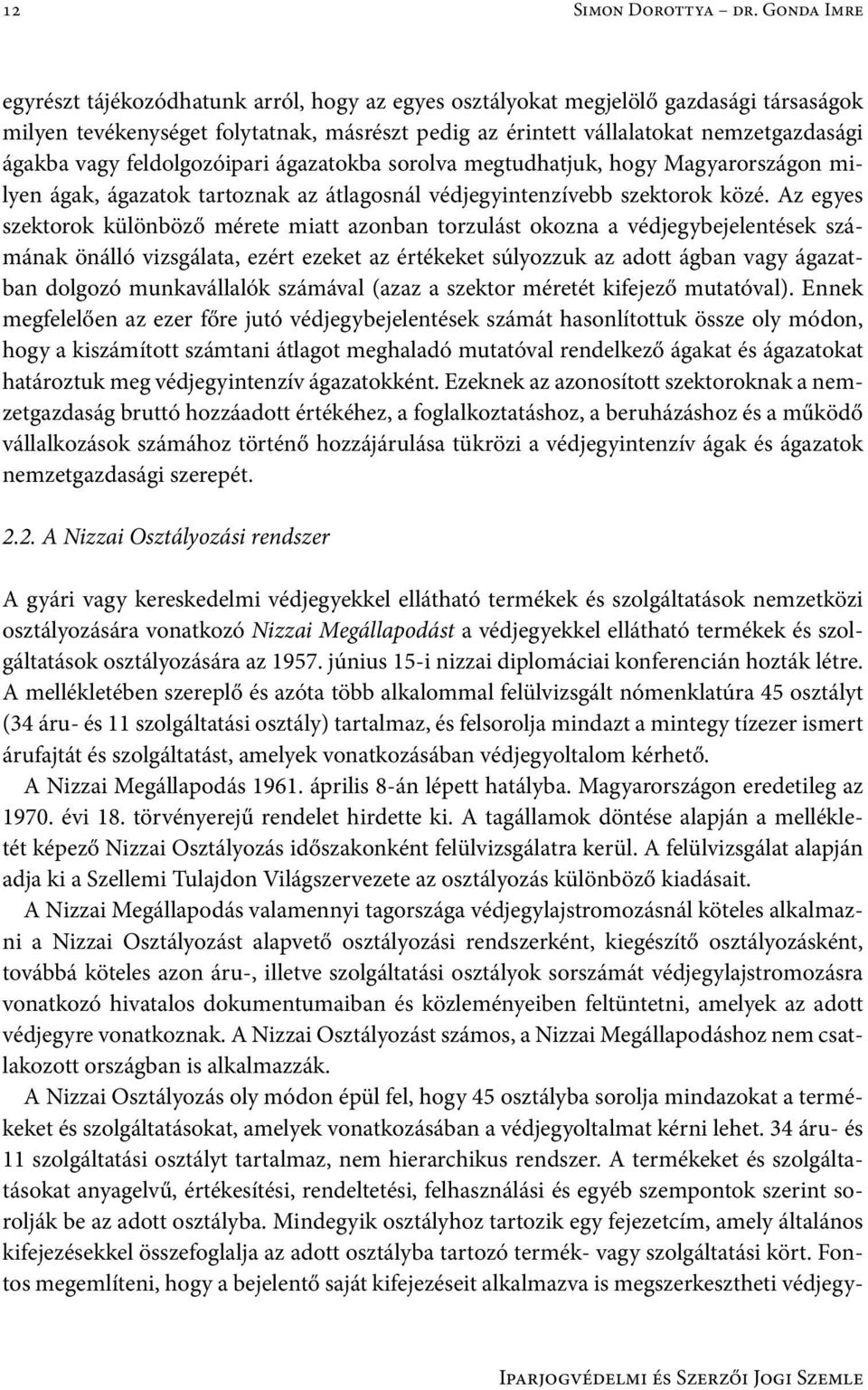 vagy feldolgozóipari ágazatokba sorolva megtudhatjuk, hogy Magyarországon milyen ágak, ágazatok tartoznak az átlagosnál védjegyintenzívebb szektorok közé.