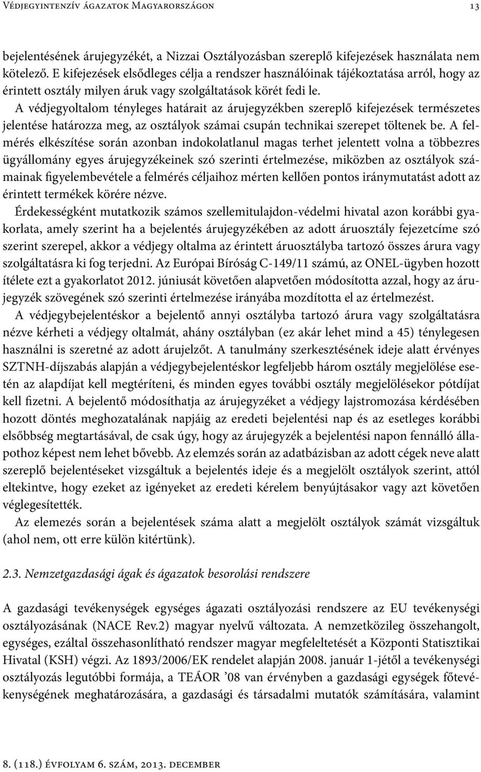 A védjegyoltalom tényleges határait az árujegyzékben szereplő kifejezések természetes jelentése határozza meg, az osztályok számai csupán technikai szerepet töltenek be.