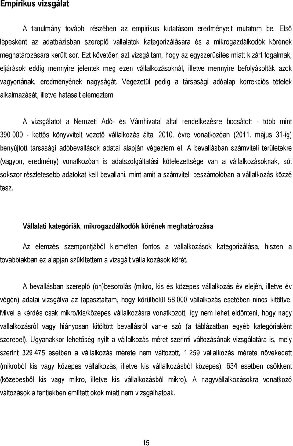 Ezt követően azt vizsgáltam, hogy az egyszerűsítés miatt kizárt fogalmak, eljárások eddig mennyire jelentek meg ezen vállalkozásoknál, illetve mennyire befolyásolták azok vagyonának, eredményének