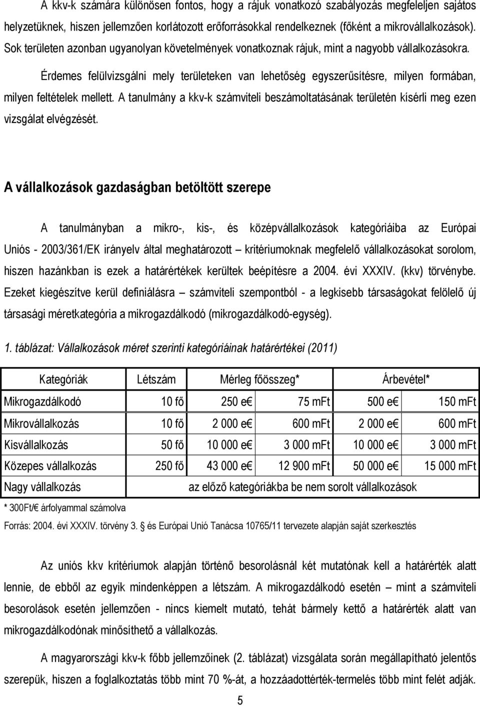 Érdemes felülvizsgálni mely területeken van lehetőség egyszerűsítésre, milyen formában, milyen feltételek mellett.