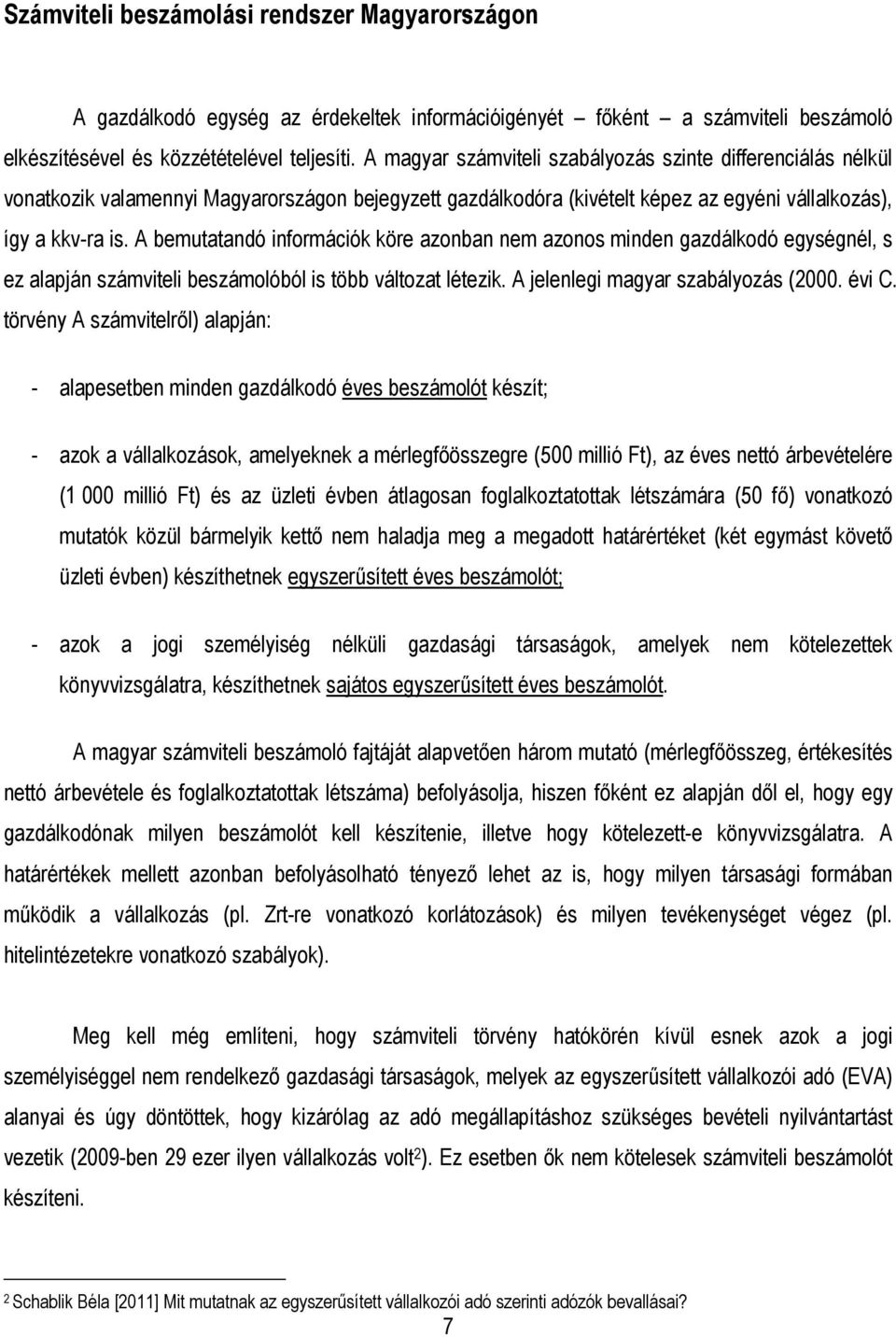 A bemutatandó információk köre azonban nem azonos minden gazdálkodó egységnél, s ez alapján számviteli beszámolóból is több változat létezik. A jelenlegi magyar szabályozás (2000. évi C.