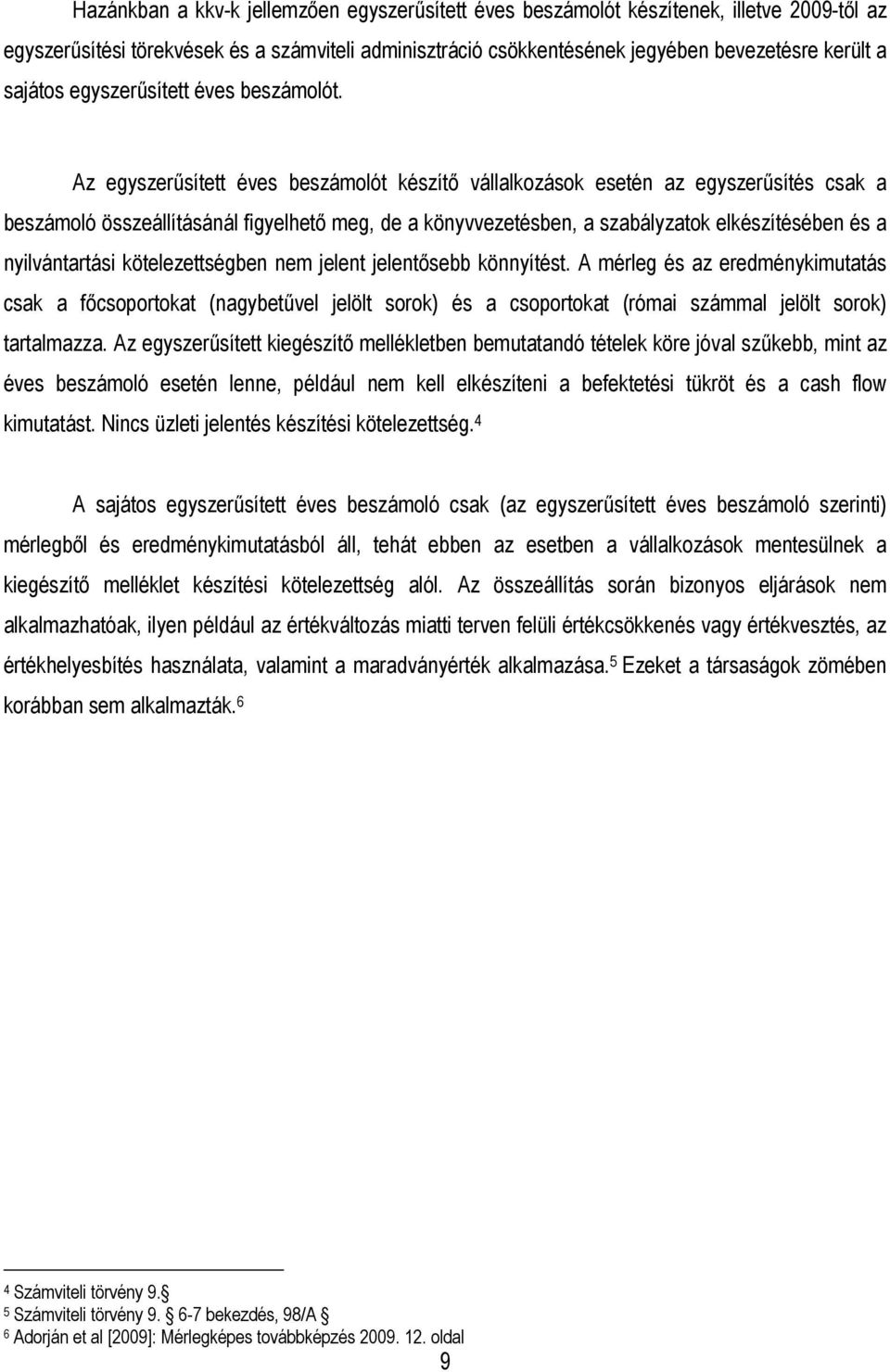 Az egyszerűsített éves beszámolót készítő vállalkozások esetén az egyszerűsítés csak a beszámoló összeállításánál figyelhető meg, de a könyvvezetésben, a szabályzatok elkészítésében és a