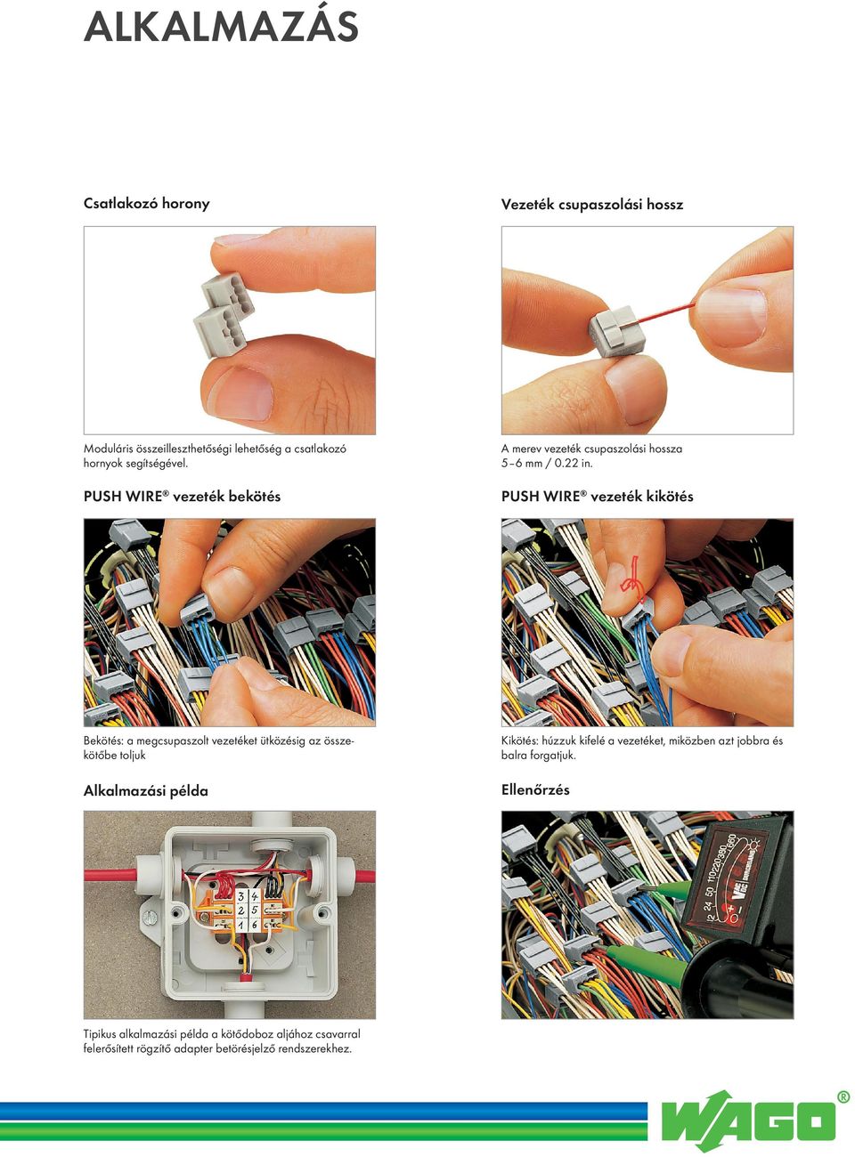 PUSH WIRE vezeték bekötés PUSH WIRE vezeték kikötés Bekötés: a megcsupaszolt vezetéket ütközésig az be toljuk Kikötés: húzzuk