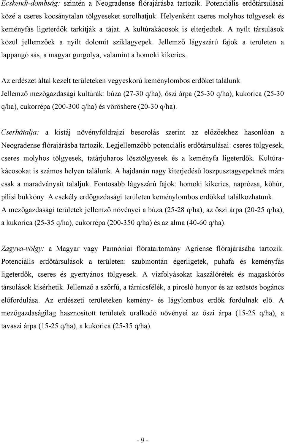 Jellemző lágyszárú fajok a területen a lappangó sás, a magyar gurgolya, valamint a homoki kikerics. Az erdészet által kezelt területeken vegyeskorú keménylombos erdőket találunk.