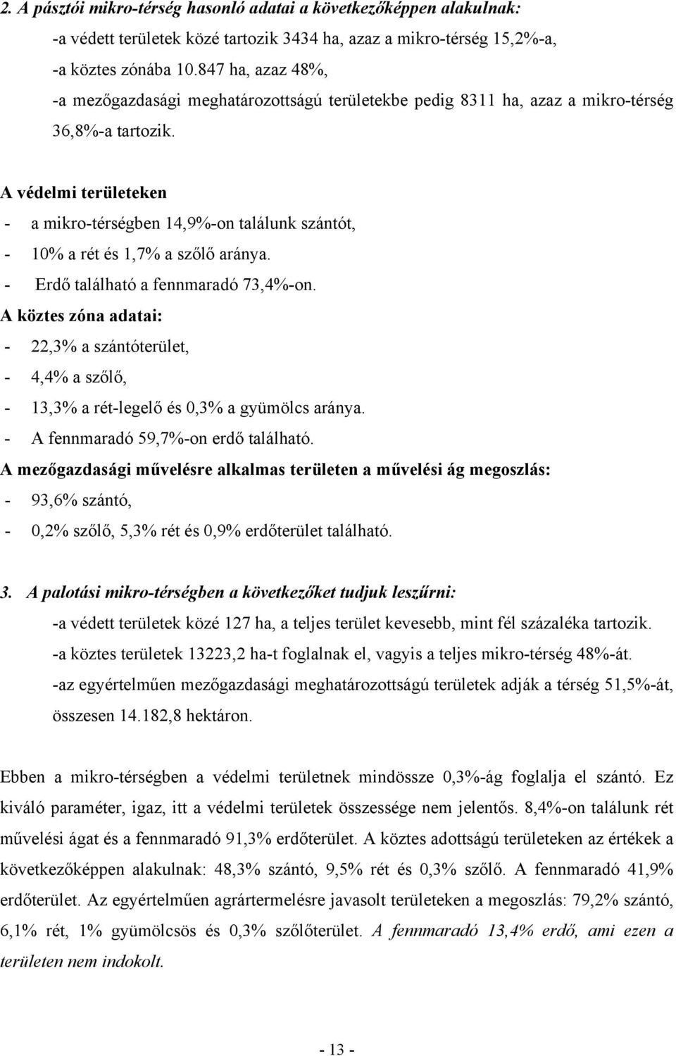 A védelmi területeken - a mikro-térségben 14,9%-on találunk szántót, - 10% a rét és 1,7% a szőlő aránya. - Erdő található a fennmaradó 73,4%-on.