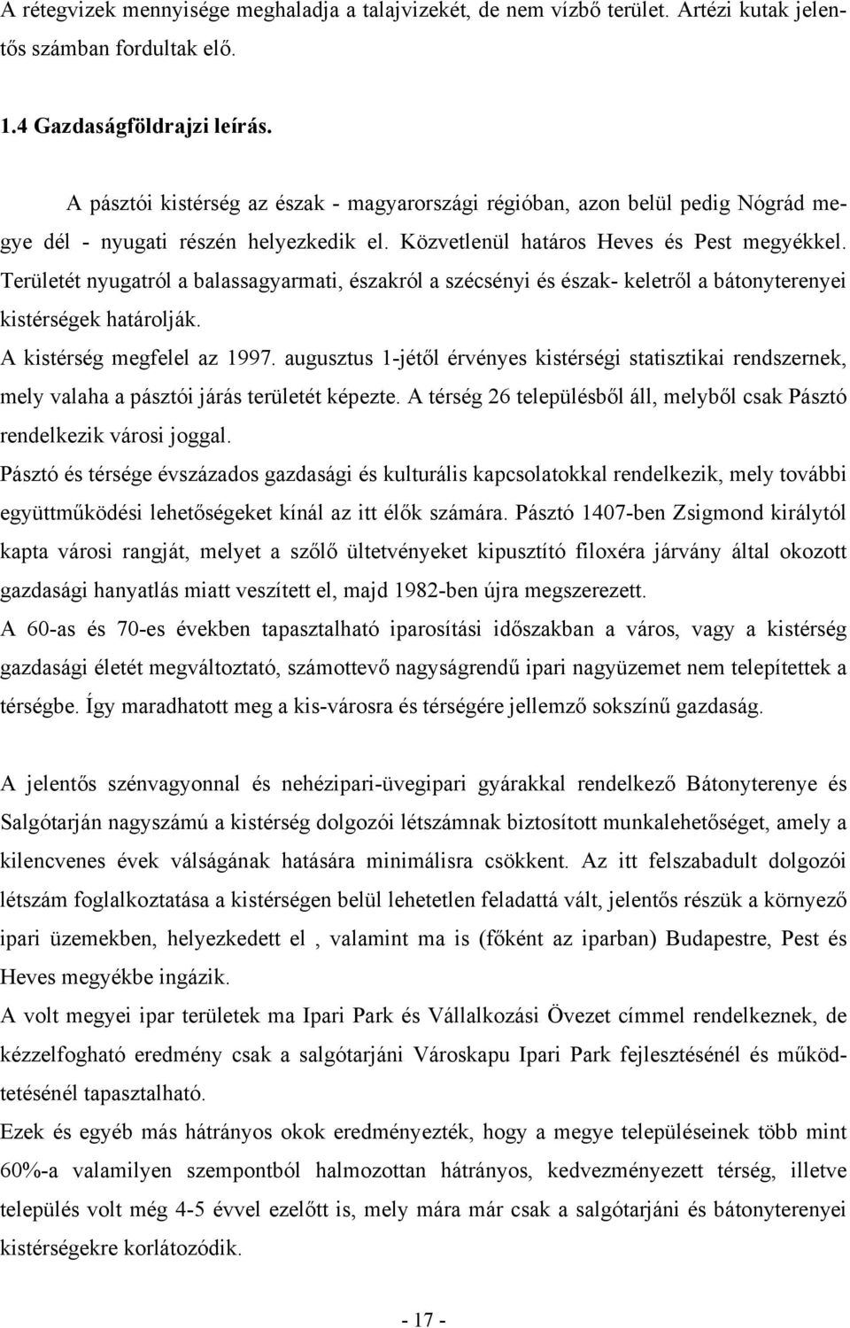 Területét nyugatról a balassagyarmati, északról a szécsényi és észak- keletről a bátonyterenyei kistérségek határolják. A kistérség megfelel az 1997.