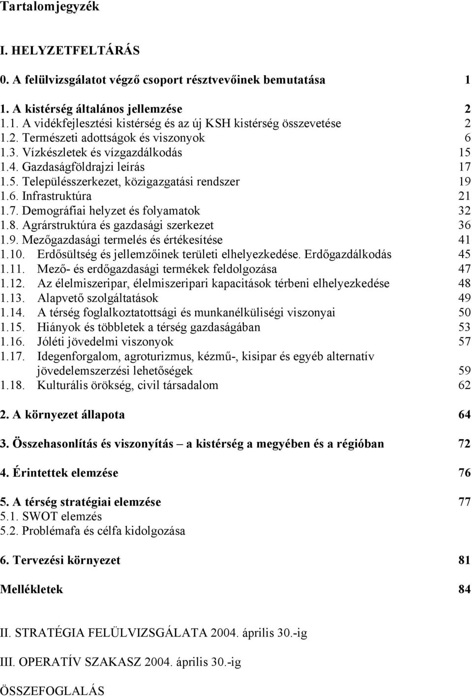 8. Agrárstruktúra és gazdasági szerkezet 36 1.9. Mezőgazdasági termelés és értékesítése 41 1.10. Erdősültség és jellemzőinek területi elhelyezkedése. Erdőgazdálkodás 45 1.11.