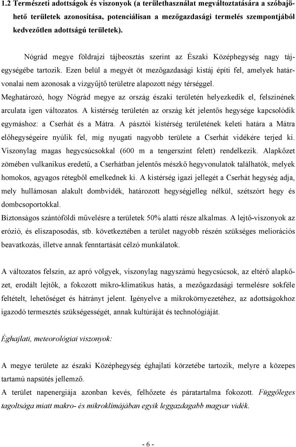 Ezen belül a megyét öt mezőgazdasági kistáj építi fel, amelyek határvonalai nem azonosak a vízgyűjtő területre alapozott négy térséggel.