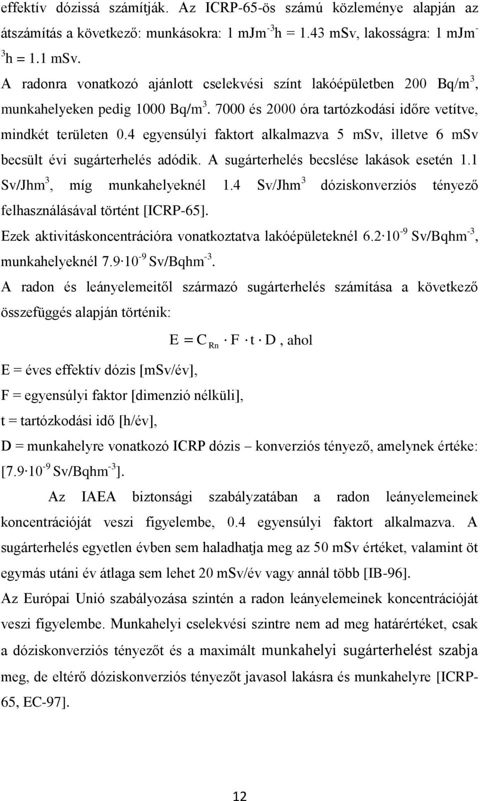 4 egyensúlyi faktort alkalazva 5 Sv, illetve 6 Sv becsült évi sugárterhelés adódik. A sugárterhelés becslése lakások esetén 1.1 Sv/Jh 3, íg unkahelyeknél 1.