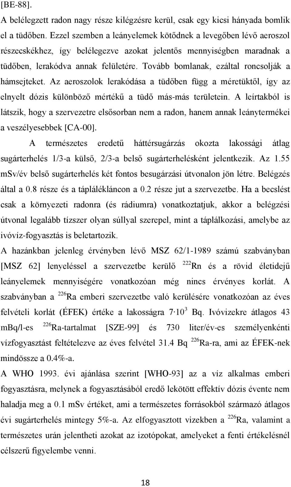 Tovább bolanak, ezáltal roncsolják a hásejteket. Az aeroszolok lerakódása a tüdőben függ a éretüktől, így az elnyelt dózis különböző értékű a tüdő ás-ás területein.