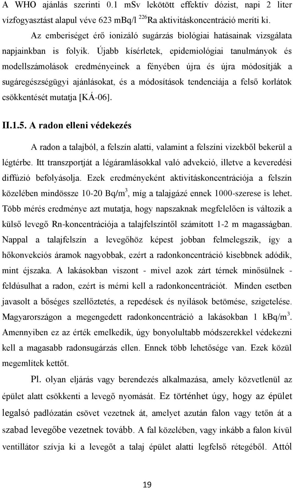 Újabb kísérletek, epideiológiai tanulányok és odellszáolások eredényeinek a fényében újra és újra ódosítják a sugáregészségügyi ajánlásokat, és a ódosítások tendenciája a felső korlátok csökkentését