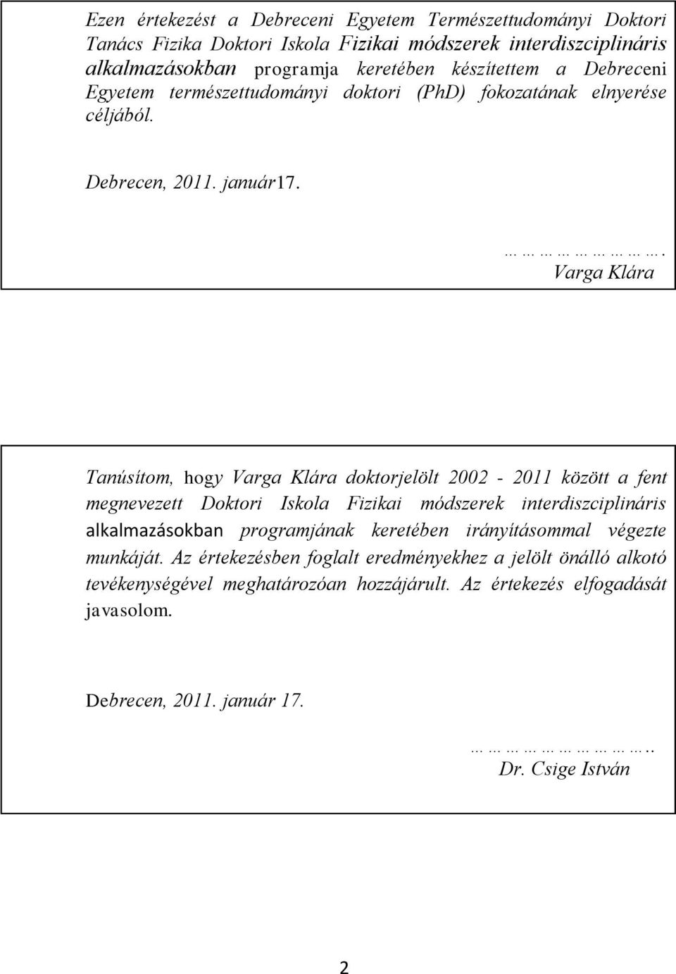 . arga Klára Tanúsíto, hogy arga Klára doktorjelölt 2002-2011 között a fent egnevezett Doktori Iskola Fizikai ódszerek interdiszciplináris alkalazásokban prograjának