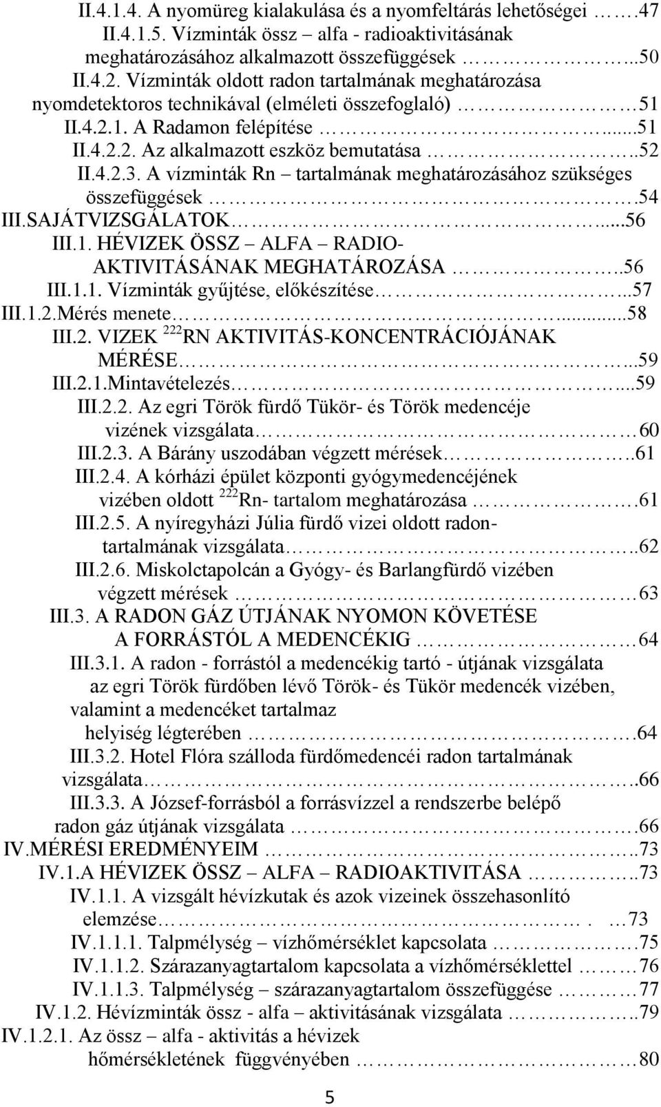 A vízinták Rn tartalának eghatározásához szükséges összefüggések.54 III.SAJÁTIZSGÁLATOK...56 III.1. HÉIZEK ÖSSZ ALFA RADIO- AKTIITÁSÁNAK MEGHATÁROZÁSA..56 III.1.1. ízinták gyűjtése, előkészítése.