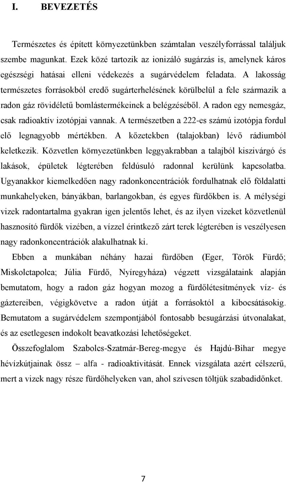 A lakosság terészetes forrásokból eredő sugárterhelésének körülbelül a fele szárazik a radon gáz rövidéletű bolásterékeinek a belégzéséből. A radon egy neesgáz, csak radioaktív izotópjai vannak.