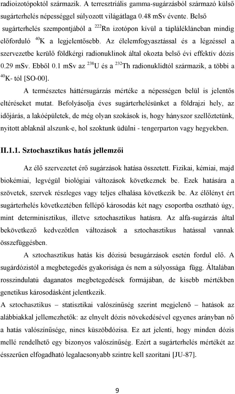 Az élelefogyasztással és a légzéssel a szervezetbe kerülő földkérgi radionuklinok által okozta belső évi effektív dózis 0.29 Sv. Ebből 0.