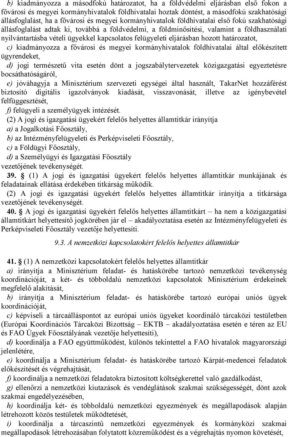 kapcsolatos felügyeleti eljárásban hozott határozatot, c) kiadmányozza a fővárosi és megyei kormányhivatalok földhivatalai által előkészített ügyrendeket, d) jogi természetű vita esetén dönt a