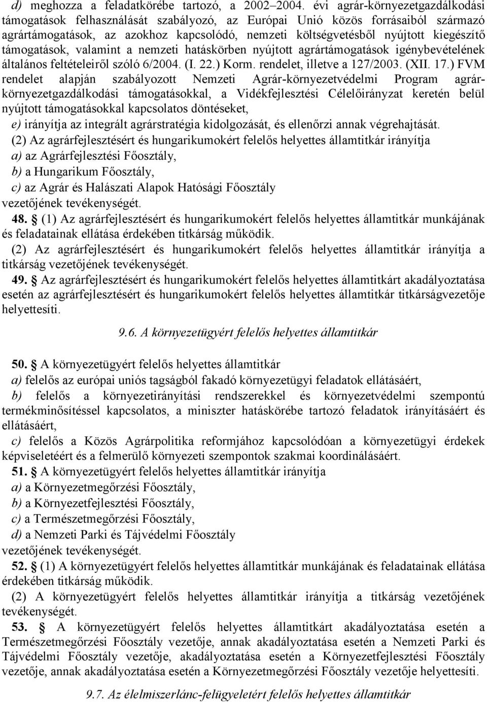 támogatások, valamint a nemzeti hatáskörben nyújtott agrártámogatások igénybevételének általános feltételeiről szóló 6/2004. (I. 22.) Korm. rendelet, illetve a 127/2003. (XII. 17.