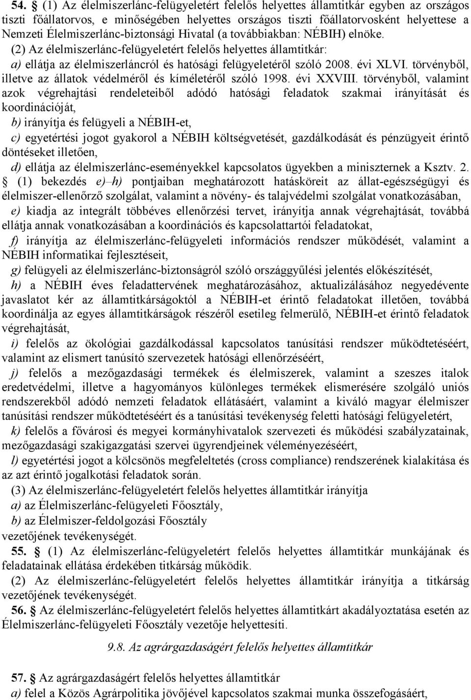 törvényből, illetve az állatok védelméről és kíméletéről szóló 1998. évi XXVIII.