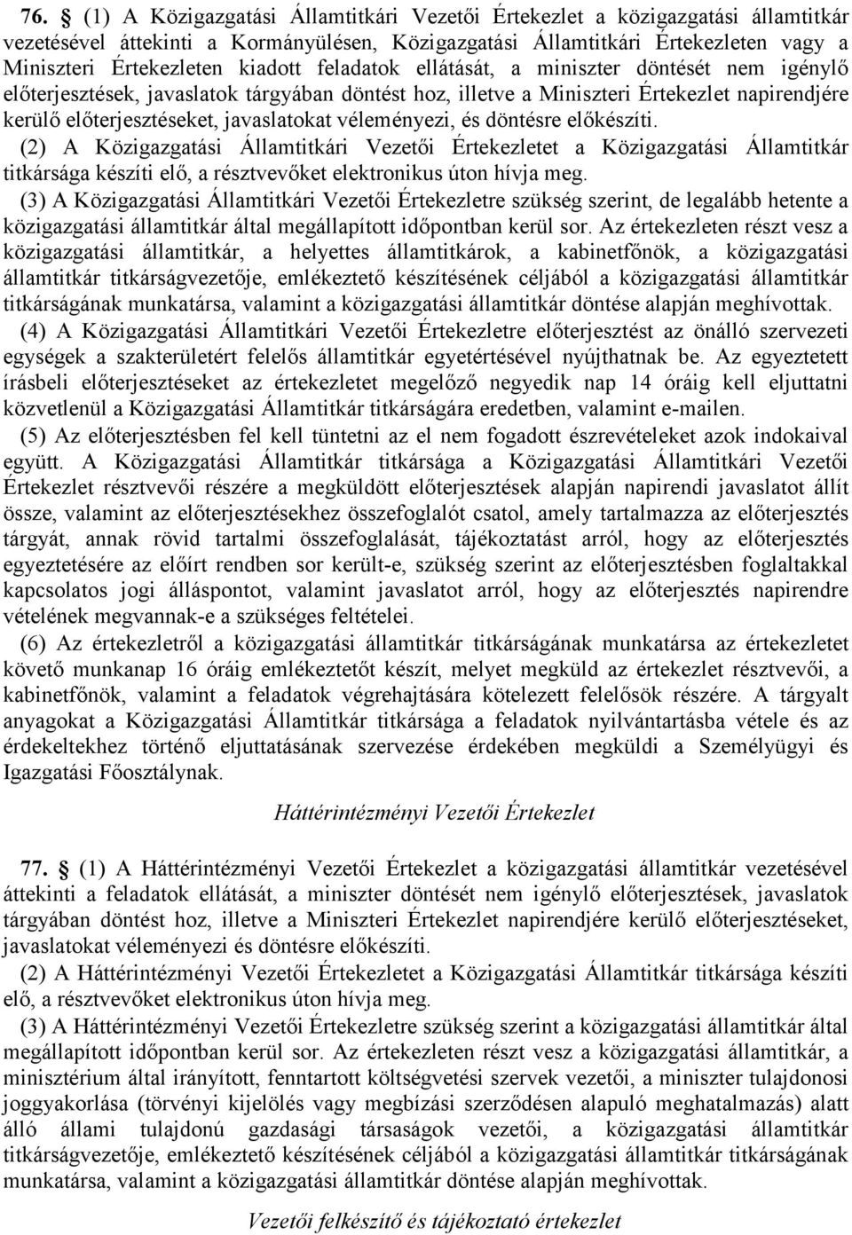 döntésre előkészíti. (2) A Közigazgatási Államtitkári Vezetői Értekezletet a Közigazgatási Államtitkár titkársága készíti elő, a résztvevőket elektronikus úton hívja meg.