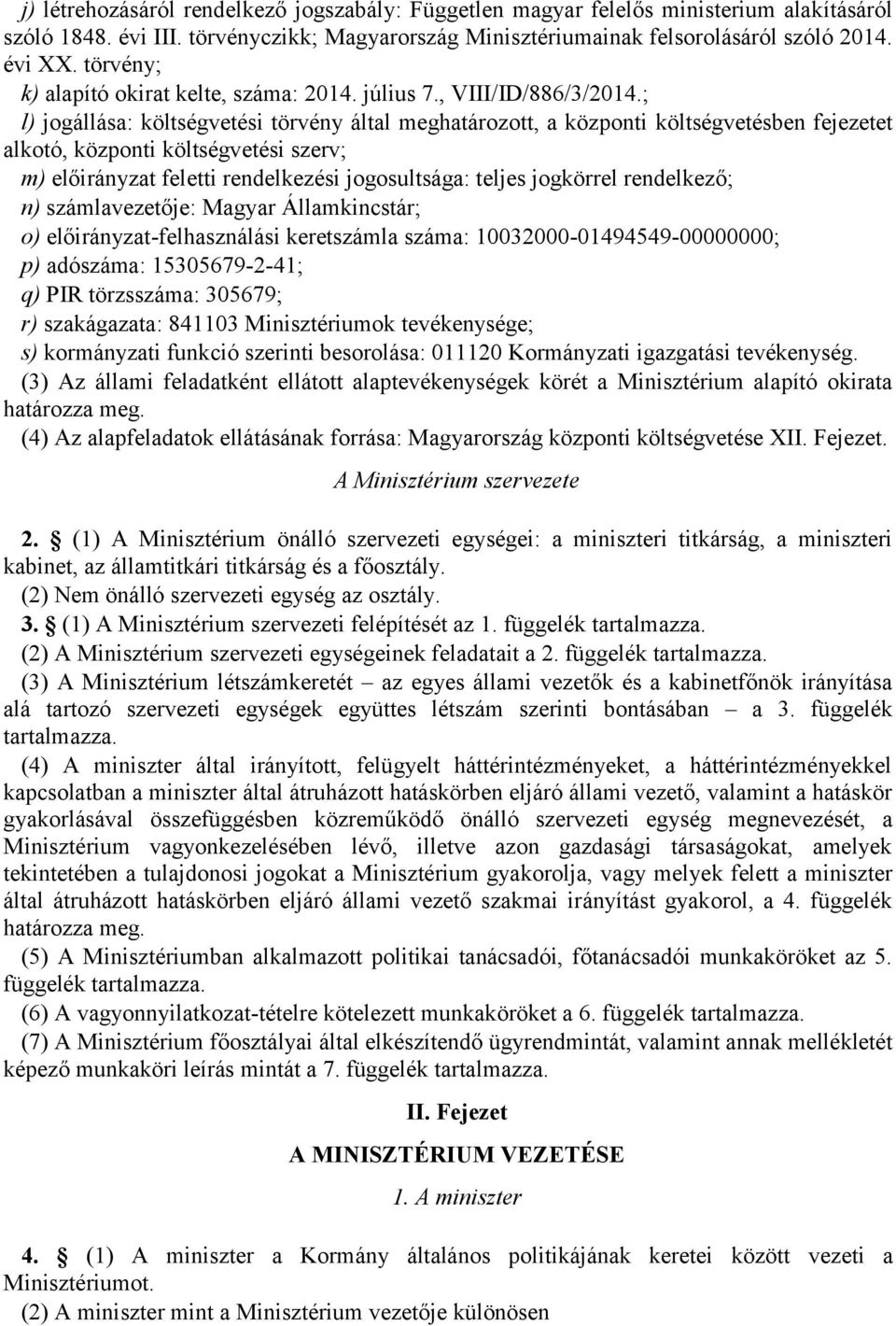 ; l) jogállása: költségvetési törvény által meghatározott, a központi költségvetésben fejezetet alkotó, központi költségvetési szerv; m) előirányzat feletti rendelkezési jogosultsága: teljes